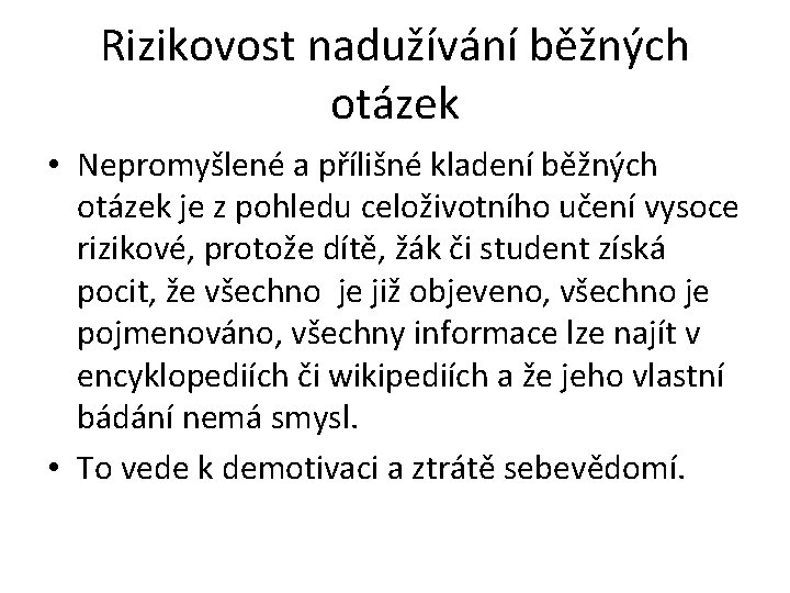 Rizikovost nadužívání běžných otázek • Nepromyšlené a přílišné kladení běžných otázek je z pohledu Rizikovost nadužívání běžných otázek • Nepromyšlené a přílišné kladení běžných otázek je z pohledu