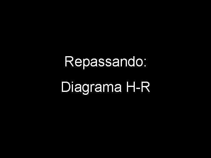 Repassando: Diagrama H-R 