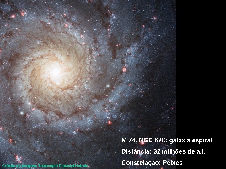 M 74, NGC 628: galáxia espiral Distância: 32 milhões de a. l. Crédito da