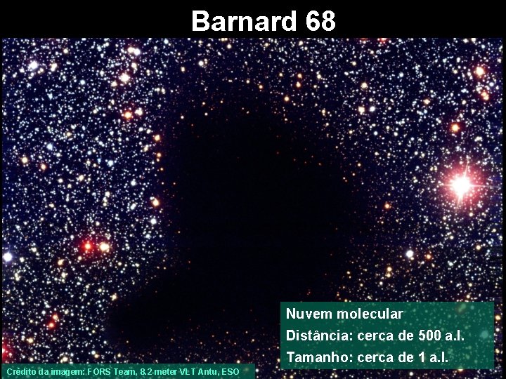 Barnard 68 Nuvem molecular Distância: cerca de 500 a. l. Tamanho: cerca de 1