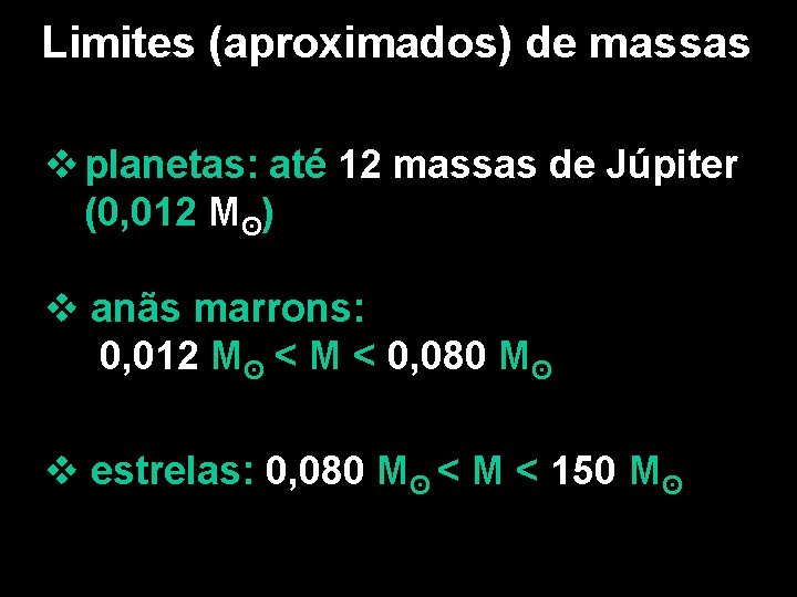 Limites (aproximados) de massas v planetas: até 12 massas de Júpiter (0, 012 Mʘ)