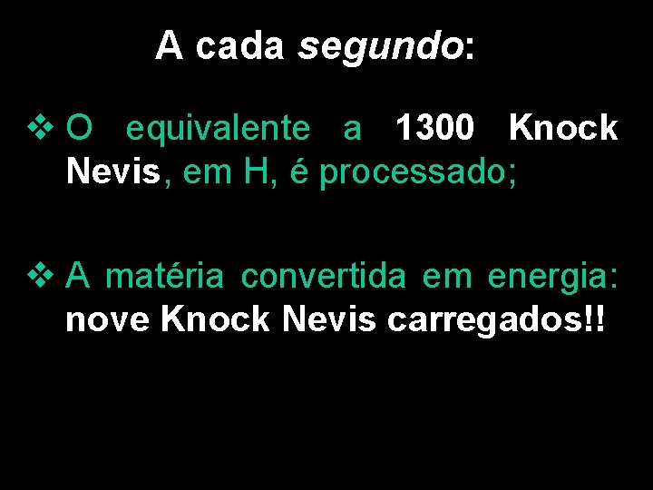 A cada segundo: v O equivalente a 1300 Knock Nevis, em H, é processado;