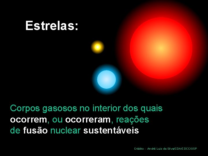Estrelas: Corpos gasosos no interior dos quais ocorrem, ou ocorreram, reações de fusão nuclear