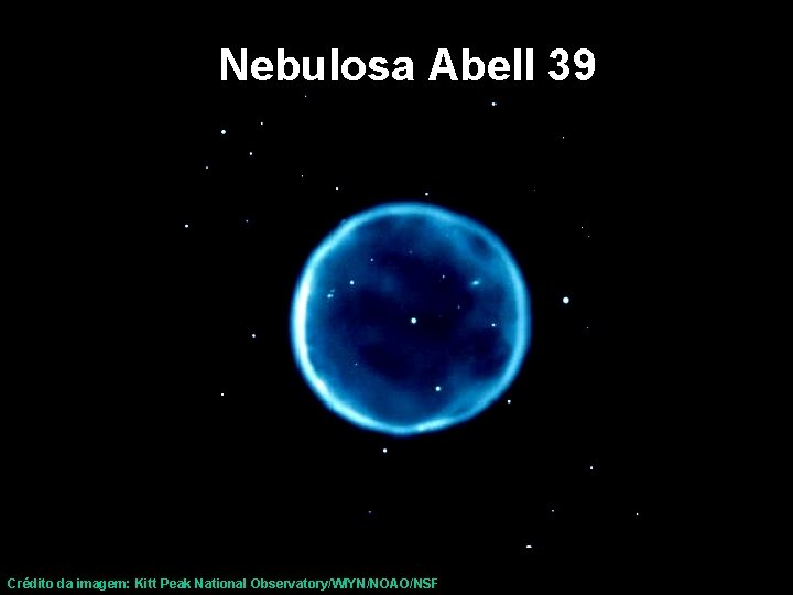 Nebulosa Abell 39 Crédito da imagem: Kitt Peak National Observatory/WIYN/NOAO/NSF 