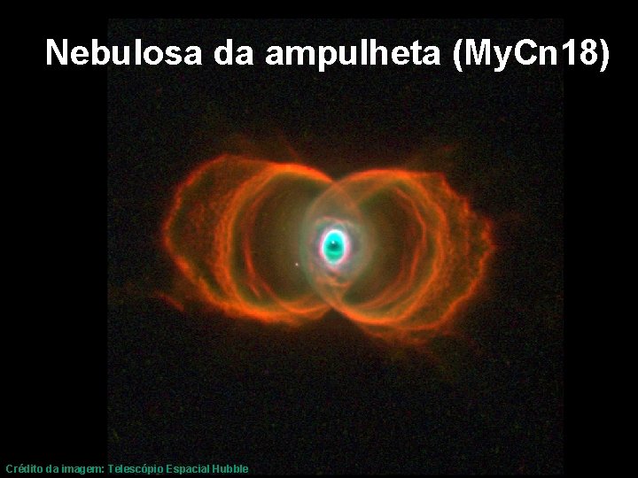 Nebulosa da ampulheta (My. Cn 18) Crédito da imagem: Telescópio Espacial Hubble 