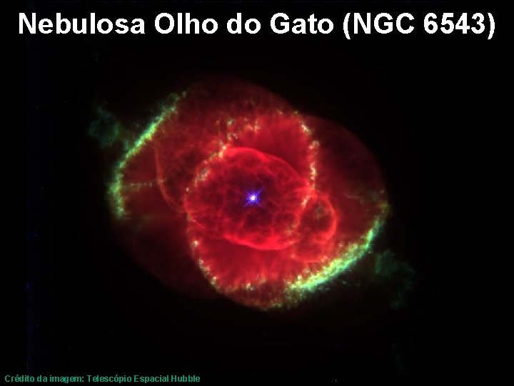 Nebulosa Olho do Gato (NGC 6543) Crédito da imagem: Telescópio Espacial Hubble 