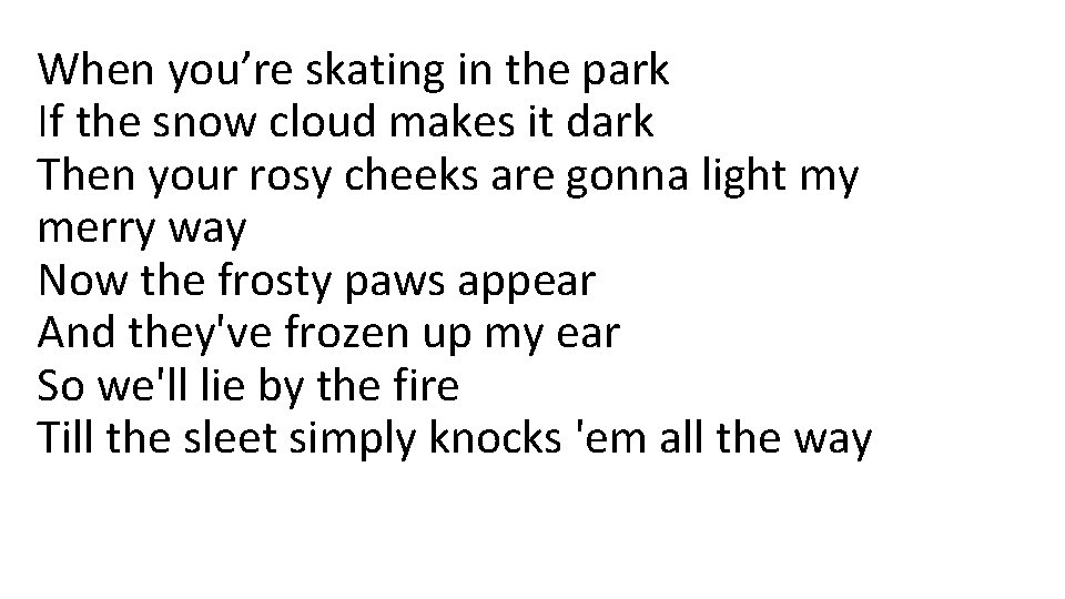When you’re skating in the park If the snow cloud makes it dark Then