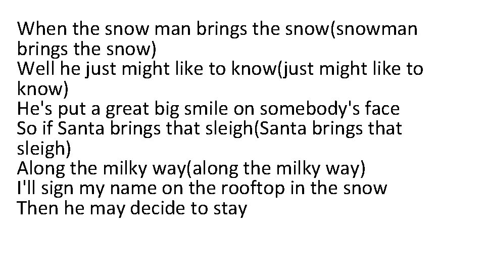 When the snow man brings the snow(snowman brings the snow) Well he just might