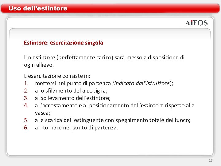 Uso dell’estintore Estintore: esercitazione singola Un estintore (perfettamente carico) sarà messo a disposizione di Uso dell’estintore Estintore: esercitazione singola Un estintore (perfettamente carico) sarà messo a disposizione di