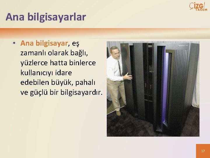 Ana bilgisayarlar • Ana bilgisayar, eş zamanlı olarak bağlı, yüzlerce hatta binlerce kullanıcıyı idare