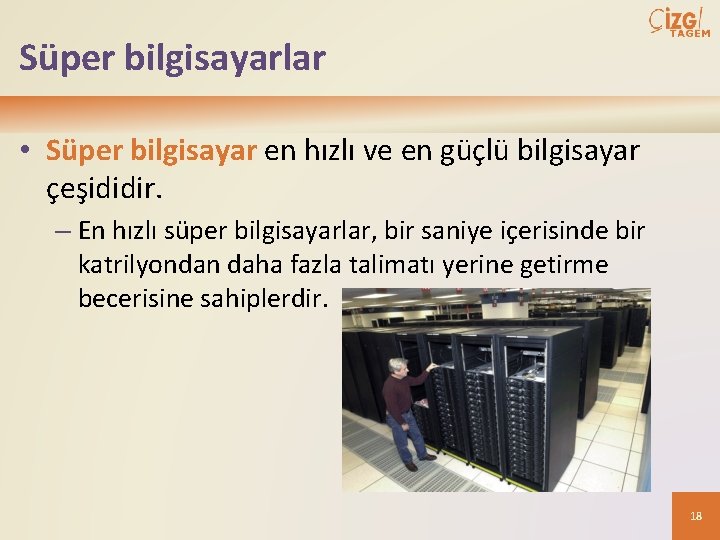 Süper bilgisayarlar • Süper bilgisayar en hızlı ve en güçlü bilgisayar çeşididir. – En