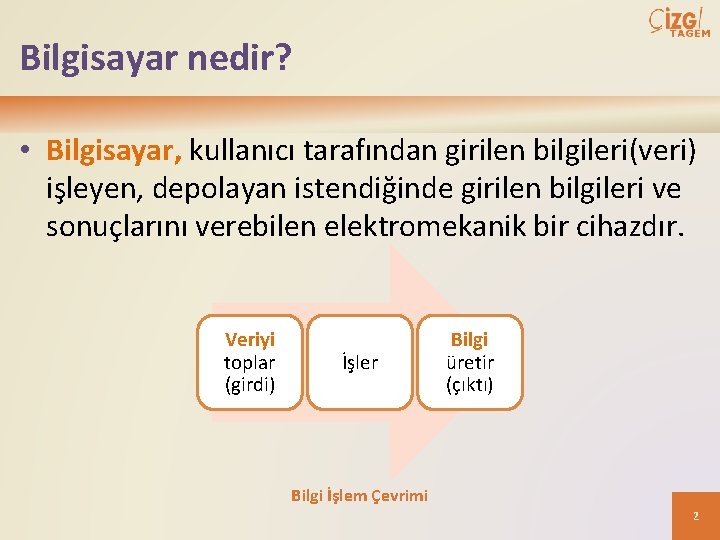 Bilgisayar nedir? • Bilgisayar, kullanıcı tarafından girilen bilgileri(veri) işleyen, depolayan istendiğinde girilen bilgileri ve