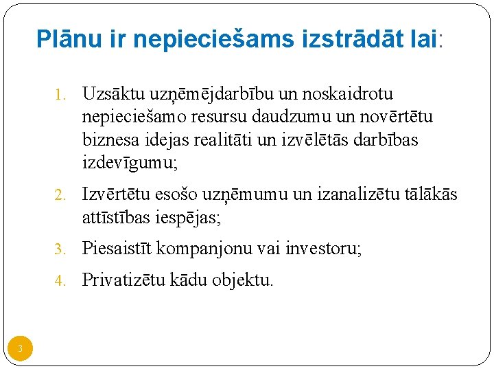 Plānu ir nepieciešams izstrādāt lai: 1. Uzsāktu uzņēmējdarbību un noskaidrotu nepieciešamo resursu daudzumu un Plānu ir nepieciešams izstrādāt lai: 1. Uzsāktu uzņēmējdarbību un noskaidrotu nepieciešamo resursu daudzumu un