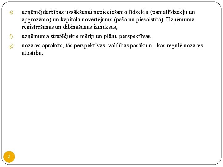 e) f) g) 8 uzņēmējdarbības uzsākšanai nepieciešamo līdzekļu (pamatlīdzekļu un apgrozāmo) un kapitāla novērtējums e) f) g) 8 uzņēmējdarbības uzsākšanai nepieciešamo līdzekļu (pamatlīdzekļu un apgrozāmo) un kapitāla novērtējums