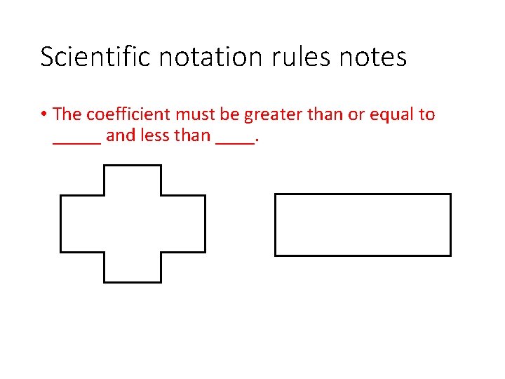 Scientific notation rules notes • The coefficient must be greater than or equal to