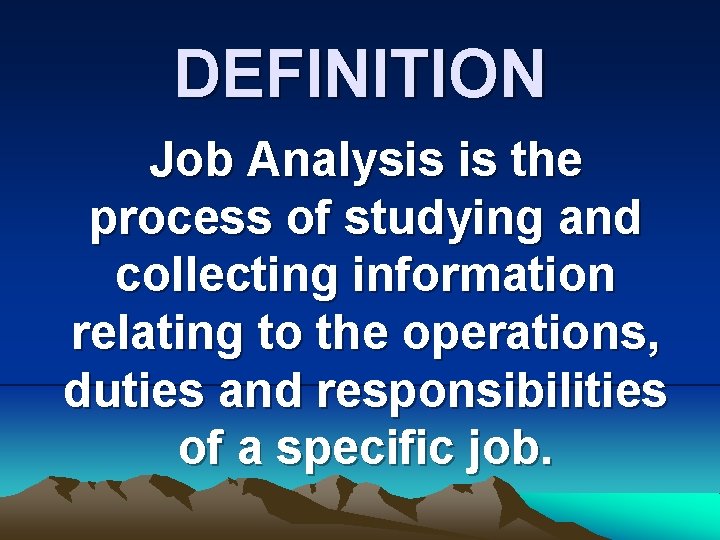 DEFINITION Job Analysis is the process of studying and collecting information relating to the