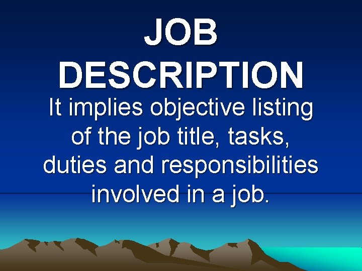 JOB DESCRIPTION It implies objective listing of the job title, tasks, duties and responsibilities