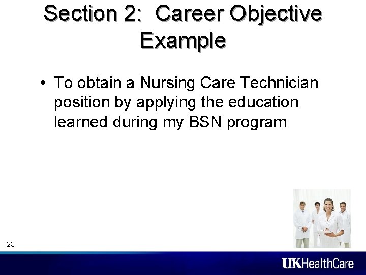 Section 2: Career Objective Example • To obtain a Nursing Care Technician position by