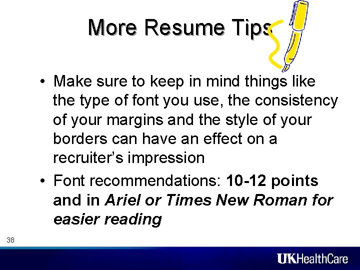 More Resume Tips • Make sure to keep in mind things like the type