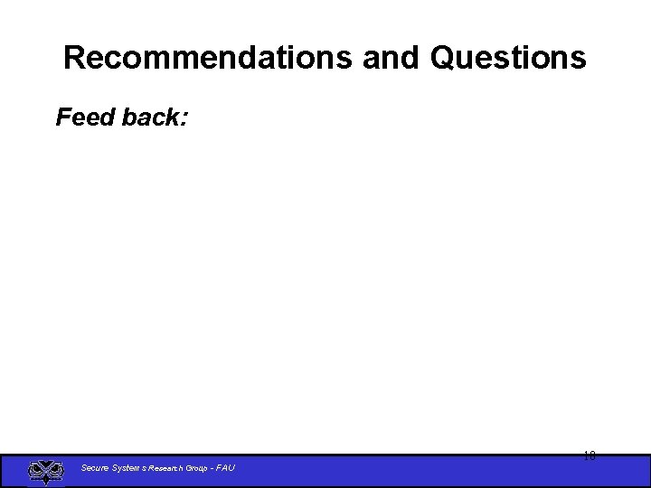 Recommendations and Questions Feed back: Secure Systems Research Group - FAU 18 