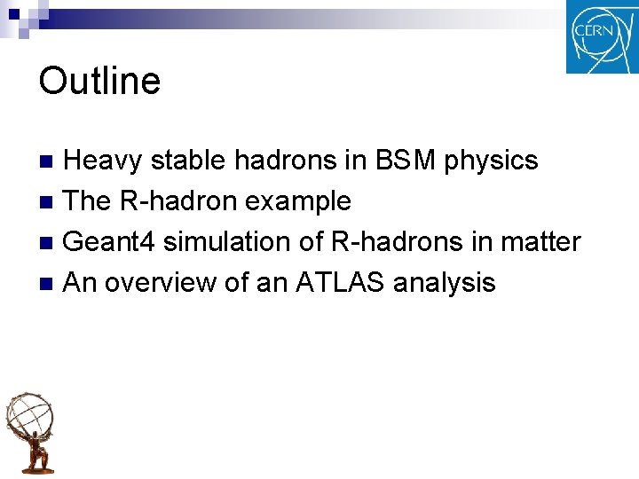 Outline Heavy stable hadrons in BSM physics n The R-hadron example n Geant 4