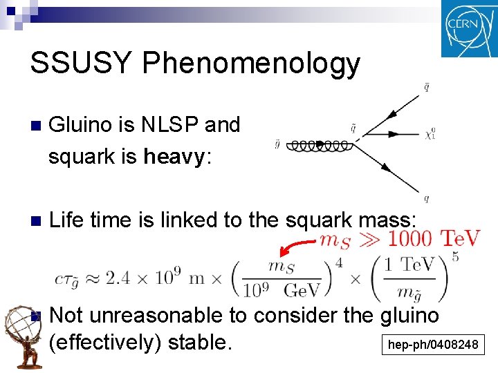 SSUSY Phenomenology n Gluino is NLSP and squark is heavy: n Life time is
