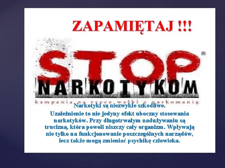 ZAPAMIĘTAJ !!! Narkotyki są niezwykle szkodliwe. Uzależnienie to nie jedyny efekt uboczny stosowania narkotyków.