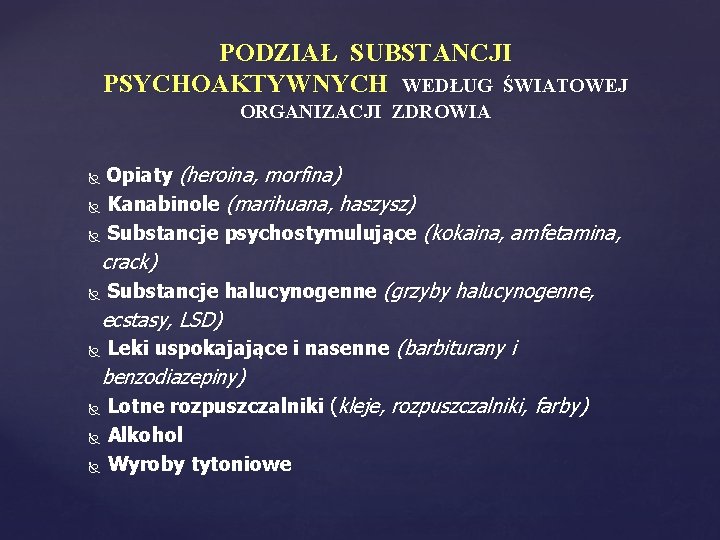 PODZIAŁ SUBSTANCJI PSYCHOAKTYWNYCH WEDŁUG ŚWIATOWEJ ORGANIZACJI ZDROWIA Opiaty (heroina, morfina) Kanabinole (marihuana, haszysz) Substancje