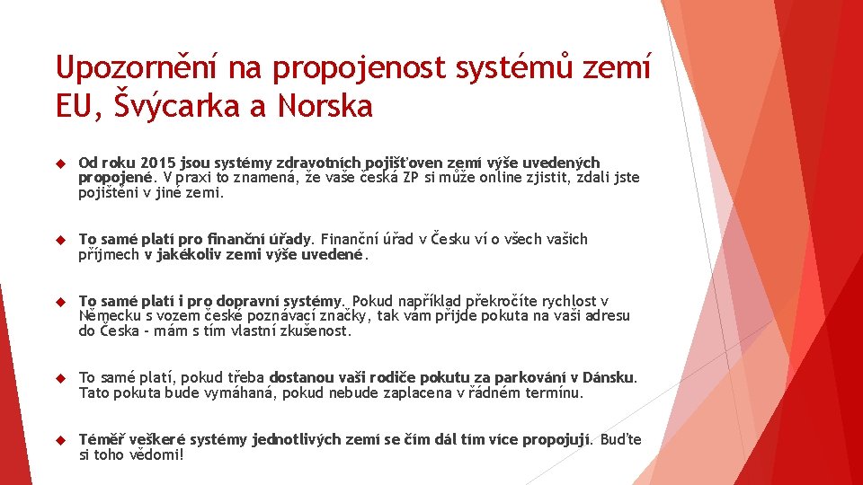 Upozornění na propojenost systémů zemí EU, Švýcarka a Norska Od roku 2015 jsou systémy