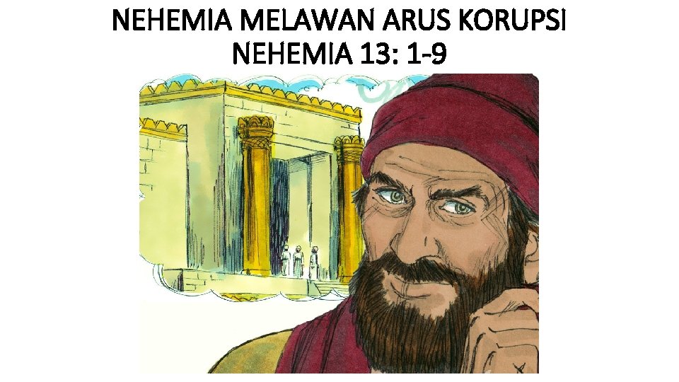 NEHEMIA MELAWAN ARUS KORUPSI NEHEMIA 13: 1 -9 