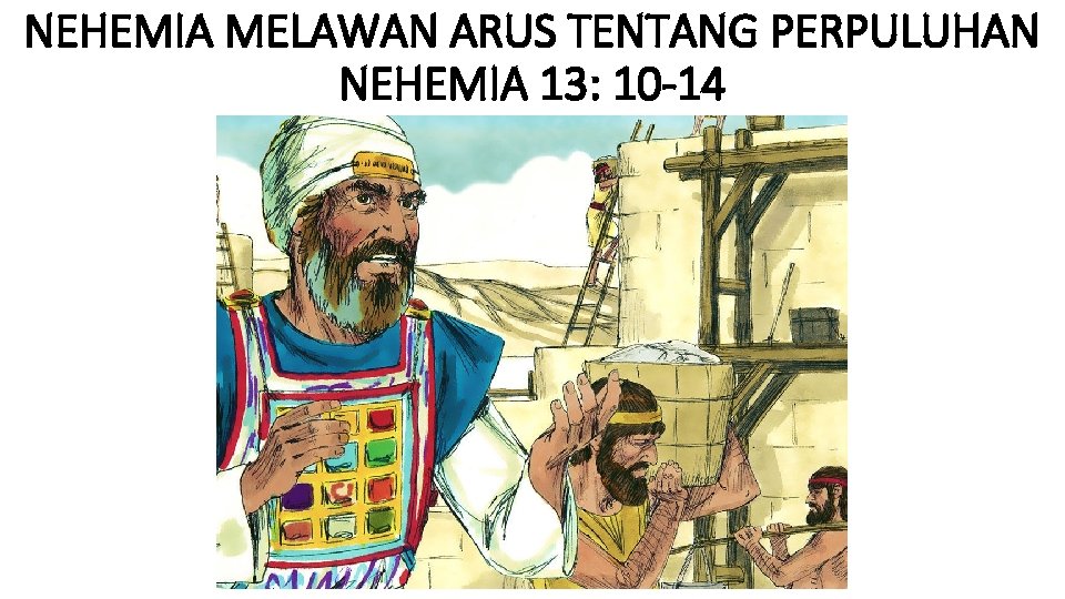 NEHEMIA MELAWAN ARUS TENTANG PERPULUHAN NEHEMIA 13: 10 -14 