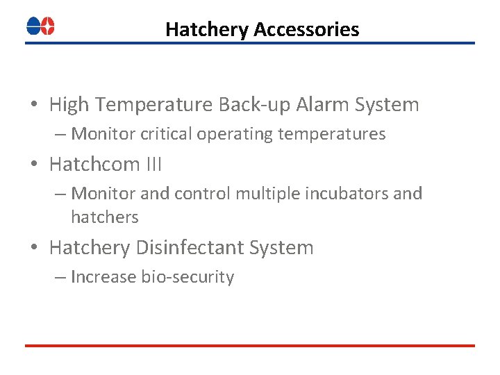 Hatchery Accessories • High Temperature Back-up Alarm System – Monitor critical operating temperatures •