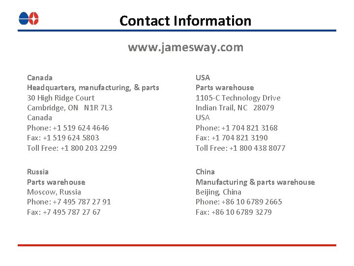 Contact Information www. jamesway. com Canada Headquarters, manufacturing, & parts 30 High Ridge Court