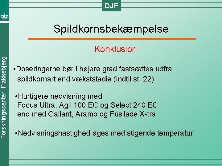 DJF Spildkornsbekæmpelse Forskningscenter Flakkebjerg Konklusion • Doseringerne bør i højere grad fastsættes udfra spildkornart