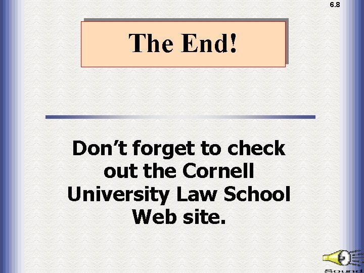 6. 8 1. 8 The End! Don’t forget to check out the Cornell University