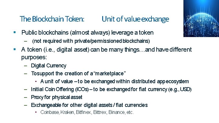The Blockchain Token: Unit of valueexchange Public blockchains (almost always) leverage a token – The Blockchain Token: Unit of valueexchange Public blockchains (almost always) leverage a token –