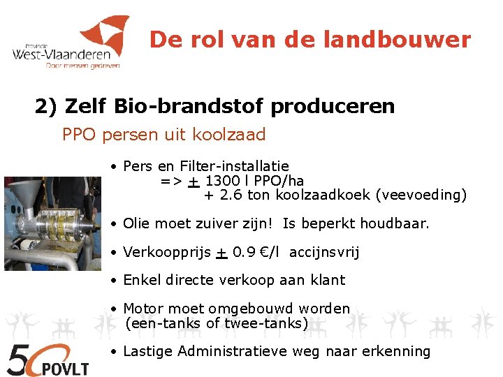 De rol van de landbouwer 2) Zelf Bio-brandstof produceren PPO persen uit koolzaad •