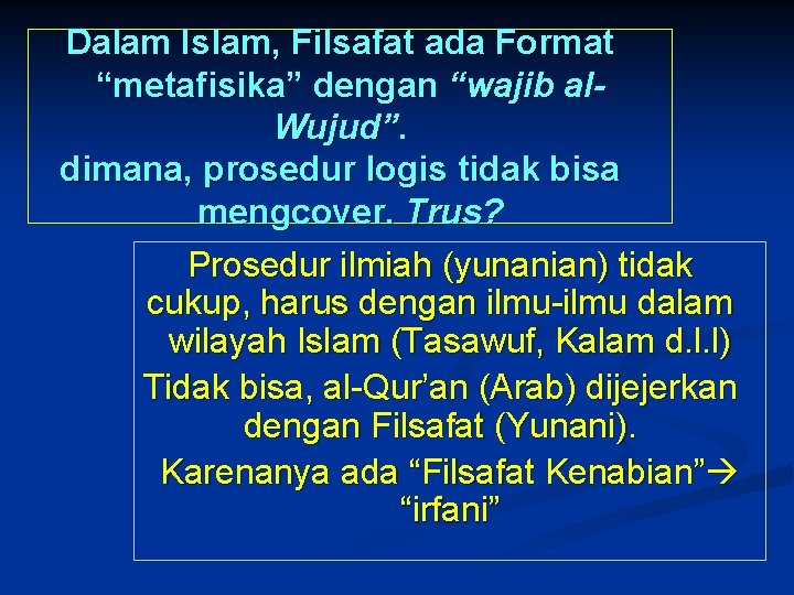 Dalam Islam, Filsafat ada Format “metafisika” dengan “wajib al. Wujud”. dimana, prosedur logis tidak