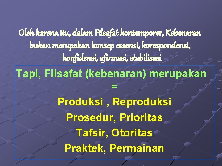 Oleh karena itu, dalam Filsafat kontemporer, Kebenaran bukan merupakan konsep essensi, korespondensi, konfidensi, afirmasi,