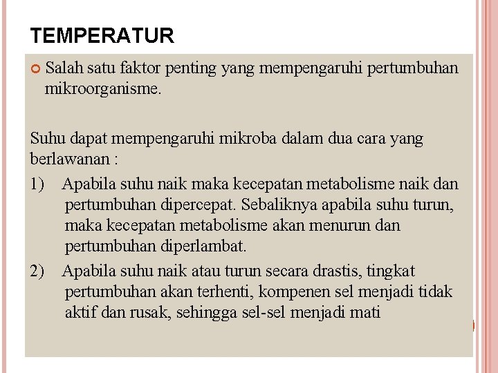 TEMPERATUR Salah satu faktor penting yang mempengaruhi pertumbuhan mikroorganisme. Suhu dapat mempengaruhi mikroba dalam