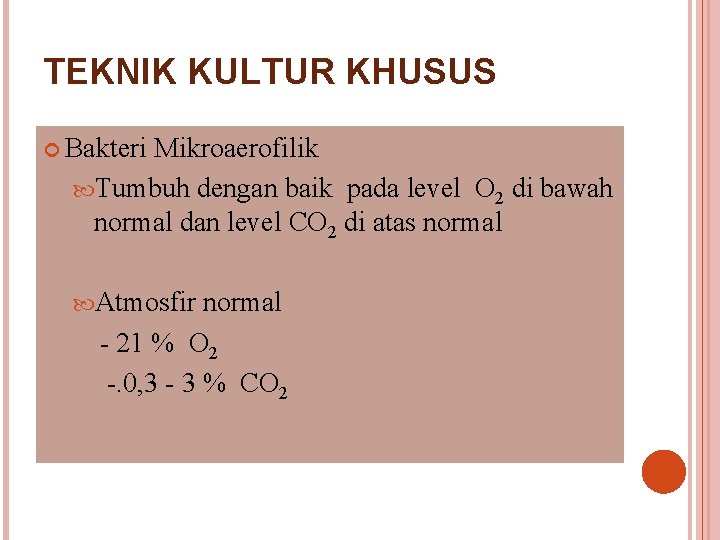 TEKNIK KULTUR KHUSUS Bakteri Mikroaerofilik Tumbuh dengan baik pada level O 2 di bawah