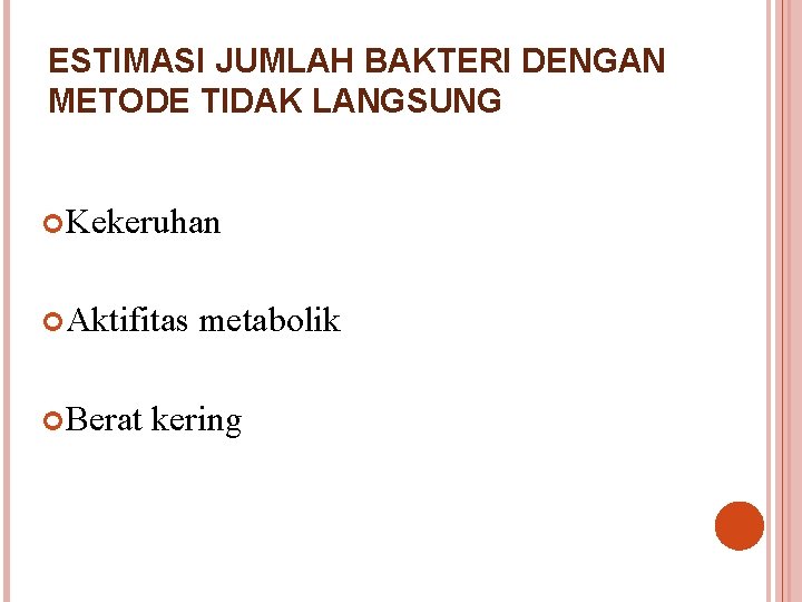 ESTIMASI JUMLAH BAKTERI DENGAN METODE TIDAK LANGSUNG Kekeruhan Aktifitas metabolik Berat kering 