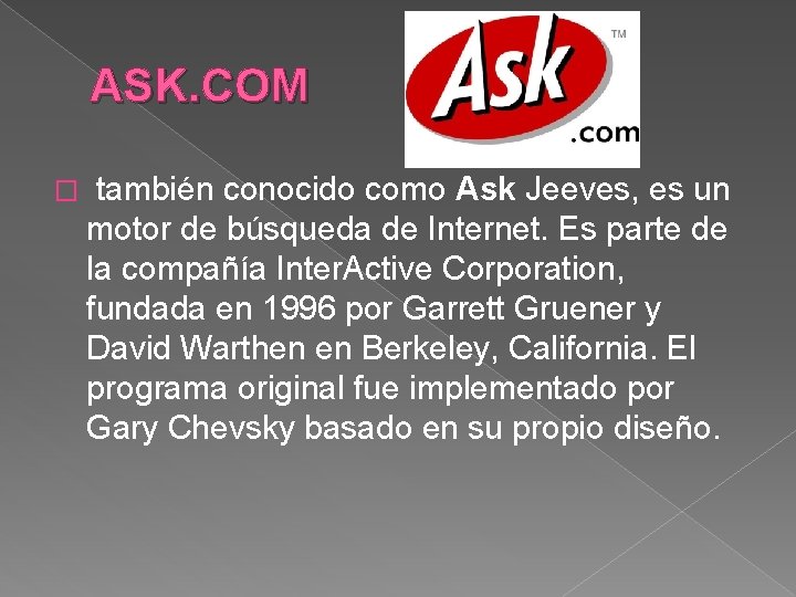 ASK. COM � también conocido como Ask Jeeves, es un motor de búsqueda de