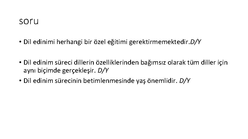 soru • Dil edinimi herhangi bir özel eğitimi gerektirmemektedir. D/Y • Dil edinim süreci