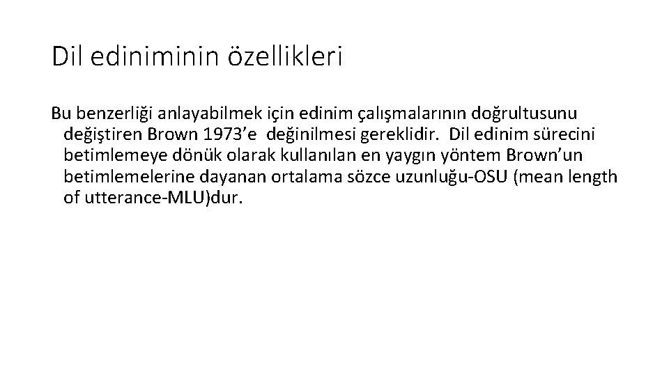 Dil ediniminin özellikleri Bu benzerliği anlayabilmek için edinim çalışmalarının doğrultusunu değiştiren Brown 1973’e değinilmesi