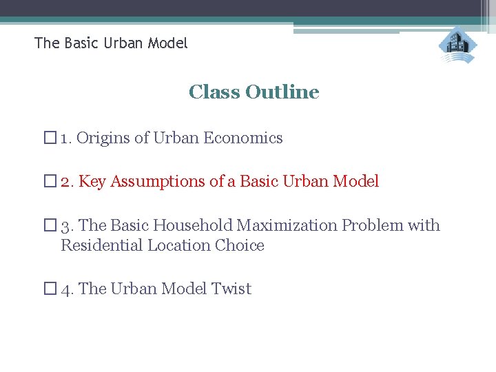 The Basic Urban Model Class Outline � 1. Origins of Urban Economics � 2.