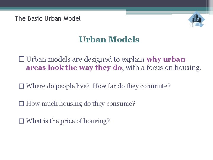 The Basic Urban Models � Urban models are designed to explain why urban areas
