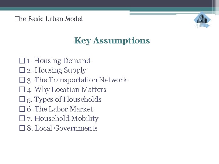 The Basic Urban Model Key Assumptions � 1. Housing Demand � 2. Housing Supply