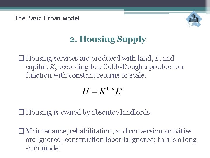 The Basic Urban Model 2. Housing Supply � Housing services are produced with land,