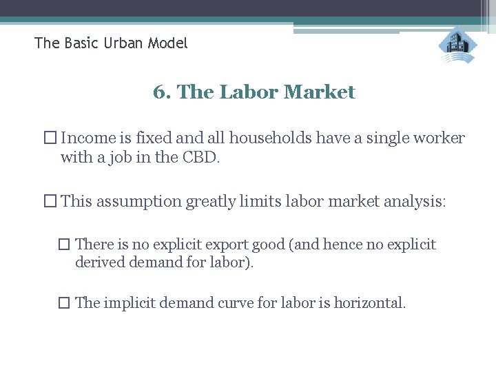 The Basic Urban Model 6. The Labor Market � Income is fixed and all